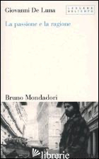 PASSIONE E LA RAGIONE. IL MESTIERE DELLO STORICO CONTEMPORANEO (LA) - DE LUNA GIOVANNI