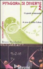 PITAGORA SI DIVERTE. 73 GIOCHI MATEMATICI. VOL. 2 - COHEN G. (CUR.)