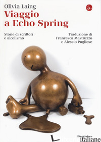 VIAGGIO A ECHO SPRING. STORIE DI SCRITTORI E ALCOLISMO - LAING OLIVIA
