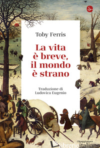 VITA E' BREVE, IL MONDO E' STRANO (LA) di FERRIS TOBY