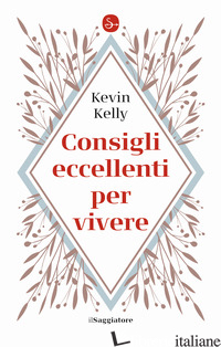 CONSIGLI ECCELLENTI PER VIVERE - KELLY KEVIN