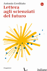 LETTERA AGLI SCIENZIATI DEL FUTURO - EREDITATO ANTONIO