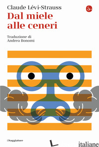 DAL MIELE ALLE CENERI - LEVI-STRAUSS CLAUDE