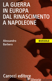 GUERRA IN EUROPA DAL RINASCIMENTO A NAPOLEONE (LA) - BARBERO ALESSANDRO