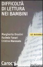 DIFFICOLTA' DI LETTURA NEI BAMBINI - ORSOLINI MARGHERITA; FANARI RACHELE; MARONATO CRISTINA
