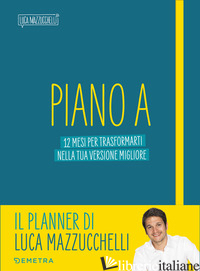 PIANO A. 12 MESI PER TRASFORMARTI NELLA TUA VERSIONE MIGLIORE. IL PLANNER DI LUC - MAZZUCCHELLI LUCA