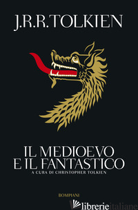 MEDIOEVO E IL FANTASTICO (IL) - TOLKIEN JOHN R. R.; TOLKIEN C. (CUR.); DE TURRIS G. (CUR.)
