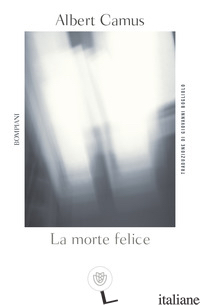 MORTE FELICE (LA) - CAMUS ALBERT; SAROCCHI J. (CUR.)