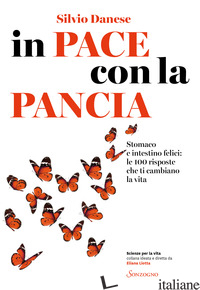 IN PACE CON LA PANCIA. STOMACO E INTESTINO FELICI: LE 100 RISPOSTE CHE TI CAMBIA - DANESE SILVIO