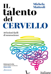 TALENTO DEL CERVELLO. 10 LEZIONI FACILI DI NEUROSCIENZE (IL) - MATTEOLI MICHELA