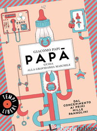 PAPA'. GUIDA ALLA GRAVIDANZA MASCHILE. DAL CONCEPIMENTO AI PRIMI MILLE PANNOLINI - PAPI GIACOMO