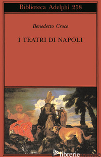 TEATRI DI NAPOLI. DAL RINASCIMENTO ALLA FINE DEL SECOLO DECIMOTTAVO (I) - CROCE BENEDETTO; GALASSO G. (CUR.)