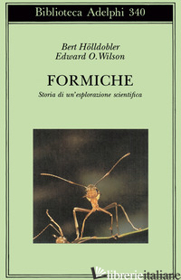 FORMICHE. STORIA DI UN'ESPLORAZIONE SCIENTIFICA - HOLLDOBLER BERT; WILSON EDWARD O.