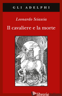 CAVALIERE E LA MORTE (IL) - SCIASCIA LEONARDO