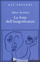 FESTA DELL'INSIGNIFICANZA (LA) - KUNDERA MILAN