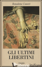 ULTIMI LIBERTINI (GLI) di CRAVERI BENEDETTA