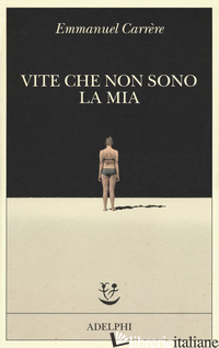 VITE CHE NON SONO LA MIA - CARRERE EMMANUEL