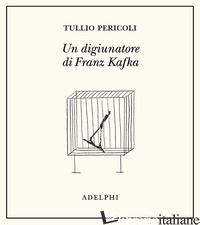 DIGIUNATORE DI FRANZ KAFKA. EDIZ. ILLUSTRATA (UN) - PERICOLI TULLIO