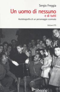 UOMO DI NESSUNO E DI TUTTI. AUTOBIOGRAFIA DI UN PERSONAGGIO SCOMODO (UN) - FREGGIA SERGIO