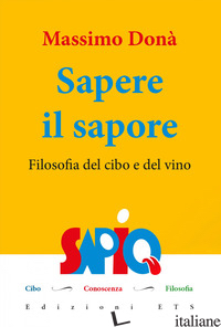 SAPERE IL SAPORE. FILOSOFIA DEL CIBO E DEL VINO - DONA' MASSIMO