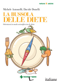 BUSSOLA DELLE DIETE. ORIENTARSI IN MODO SCIENTIFICO TRA LE DIETE (LA) - ANTONELLI MICHELE; DONELLI DAVIDE