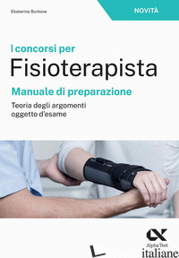 CONCORSI PER FISIOTERAPISTA. MANUALE DI PREPARAZIONE. TEORIA DEGLI ARGOMENTI OGG - BURKOVA EKATERINA