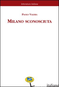MILANO SCONOSCIUTA - VALERA PAOLO