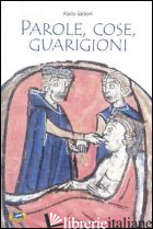PAROLE, COSE, GUARIGIONI. CURA DEL CORPO E DELL'ANIMA TRA MITOLOGIA ED ESPERIENZ - GALLONI PAOLO