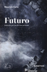 FUTURO. POLITICHE PER UN DIVERSO PRESENTE - CARTA MAURIZIO