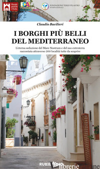 BORGHI PIU' BELLI DEL MEDITERRANEO. L'ETERNA SEDUZIONE DEL MARE NOSTRUM E DEL SU - BACILIERI CLAUDIO