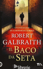 BACO DA SETA. UN'INDAGINE DI CORMORAN STRIKE (IL) - GALBRAITH ROBERT