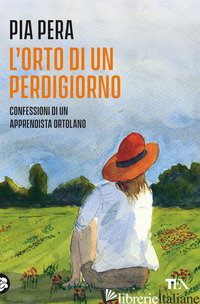 ORTO DI UN PERDIGIORNO. CONFESSIONI DI UN APPRENDISTA ORTOLANO. NUOVA EDIZ. (L') - PERA PIA
