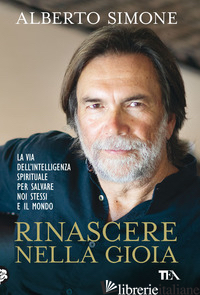 RINASCERE NELLA GIOIA. LA VIA DELL'INTELLIGENZA SPIRITUALE PER SALVARE NOI STESS - SIMONE ALBERTO