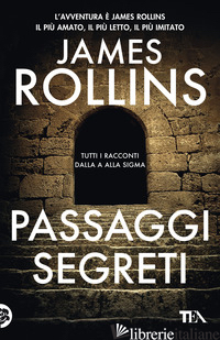 PASSAGGI SEGRETI. TUTTI I RACCONTI DALLA A ALLA SIGMA - ROLLINS JAMES