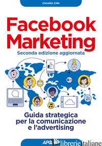 FACEBOOK MARKETING. GUIDA STRATEGICA PER LA COMUNICAZIONE E L'ADVERTISING. NUOVA - CINI CHIARA