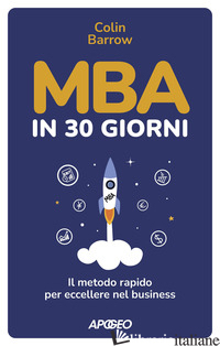 MBA IN 30 GIORNI. IL METODO RAPIDO PER ECCELLERE NEL BUSINESS - BARROW COLIN