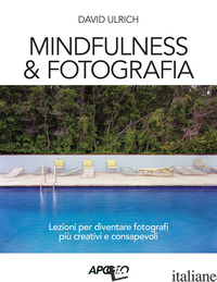 MINDFULNESS & FOTOGRAFIA. LEZIONI PER DIVENTARE FOTOGRAFI PIU' CREATIVI E CONSAP - ULRICH DAVID