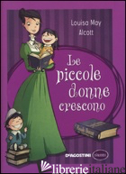 PICCOLE DONNE CRESCONO (LE) - ALCOTT LOUISA MAY