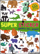 ANIMALI DEL MONDO. SUPER STICKER. CON ADESIVI. EDIZ. ILLUSTRATA - CERATO MATTIA