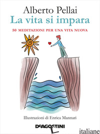 VITA SI IMPARA. 50 MEDITAZIONI PER UNA VITA NUOVA (LA) di PELLAI ALBERTO
