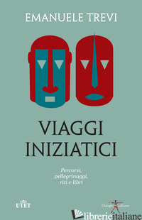 VIAGGI INIZIATICI. PERCORSI, PELLEGRINAGGI, RITI E LIBRI - TREVI EMANUELE