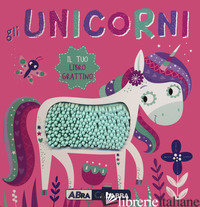UNICORNI. IL TUO LIBRO GRATTINO. EDIZ. A COLORI (GLI) - 