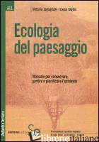 ECOLOGIA DEL PAESAGGIO. MANUALE PER CONSERVARE, GESTIRE E PIANIFICARE L'AMBIENTE - INGEGNOLI VITTORIO; GIGLIO ELENA