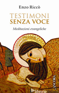 TESTIMONI SENZA VOCE. MEDITAZIONI EVANGELICHE - RICCO' ENZO
