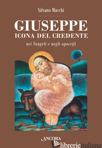 GIUSEPPE. ICONA DEL CREDENTE NEI VANGELI E NEGLI APOCRIFI - MACCHI SILVANO