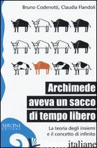 ARCHIMEDE AVEVA UN SACCO DI TEMPO LIBERO. LA TEORIA DEGLI INSIEMI E IL CONCETTO  di CODENOTTI BRUNO; FLANDOLI CLAUDIA