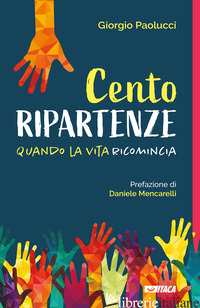 CENTO RIPARTENZE. QUANDO LA VITA RICOMINCIA - PAOLUCCI GIORGIO