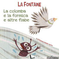 COLOMBA E LA FORMICA E ALTRE FIABE. EDIZ. A COLORI (LA) - LA FONTAINE JEAN DE