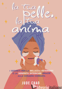 TUA PELLE. LA TUA ANIMA. I SEGRETI PER LA BELLEZZA ESTERIORE E LA SERENITA' INTE - CHAO JUDE