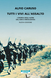 TUTTI I VIVI ALL'ASSALTO. L'EPOPEA DEGLI ALPINI DAL DON A NIKOLAJEVKA. NUOVA EDI - CARUSO ALFIO